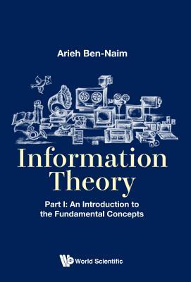 Book cover of Information Theory. Part I: An Introduction To The Fundamental Concepts by Arieh Ben-Naim