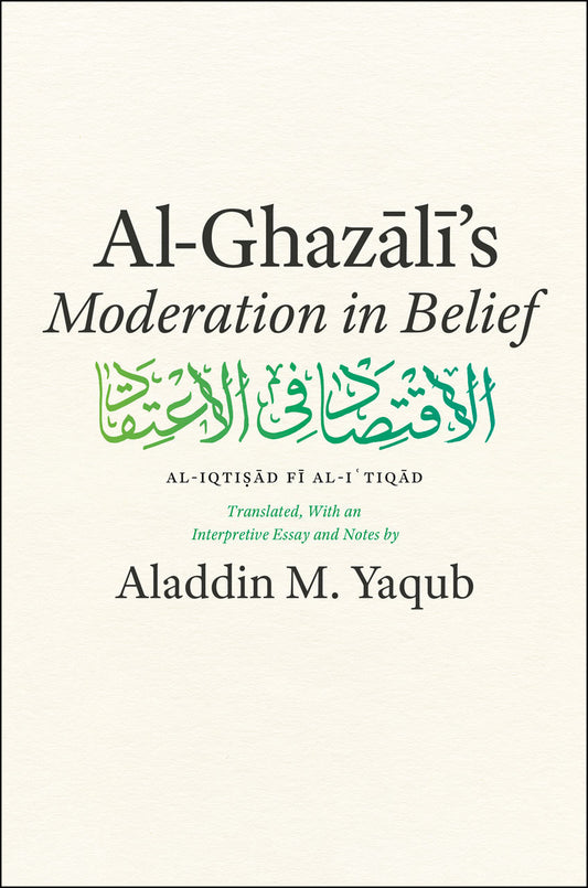 Book cover of Al-Ghazali's Moderation In Belief by Abu Hamid al-Ghazali, Aladdin M. Yaqub (Translation)