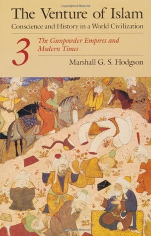 Book cover of The Venture Of Islam, Vol 3: The Gunpowder Empires And Modern Times by Marshall G.S. Hodgson