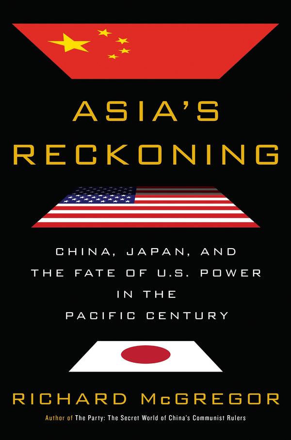 Book cover of Asia's Reckoning: China, Japan, And The Fate Of U.S. Power In The Pacific Century by Richard McGregor