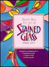 Book cover of The Art Of Stained Glass Made Easy by Barry Bier