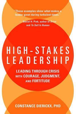 Book cover of High-Stakes Leadership: Leading Through Crisis With Courage, Judgment, And Fortitude by Constance Dierickx