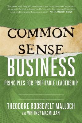 Book cover of Common-Sense Business: Principles For Profitable Leadership by Theodore Roosevelt Malloch, Whitney MacMillan