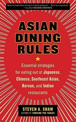Book cover of Asian Dining Rules: Essential Strategies For Eating Out At Japanese, Chinese, Southeast Asian, Korean, And Indian Restaurants by Steven A. Shaw
