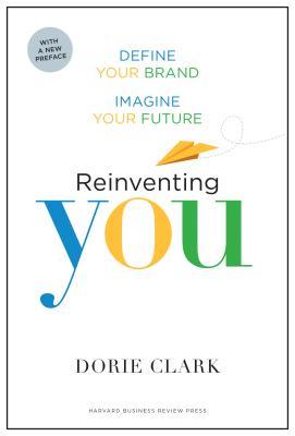 Book cover of Reinventing You, With a New Preface: Define Your Brand, Imagine Your Future by Dorie Clark