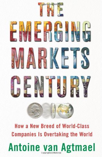 Book cover of The Emerging Markets Century: How a New Breed of World-Class Companies Is Overtaking the World by Antoine van Agtmael