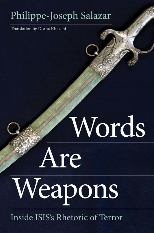 Book cover of Words Are Weapons: Inside ISIS’s Rhetoric of Terror by Philippe-Joseph Salazar, Dorna Khazeni (Trans.)