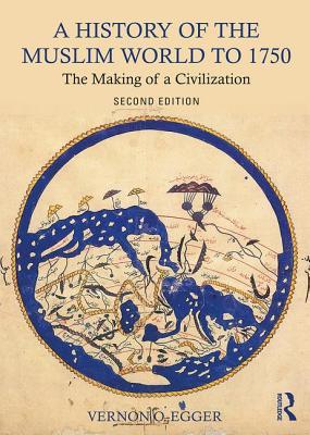 Book cover of A History of the Muslim World to 1750: The Making of a Civilization by Vernon O. Egger