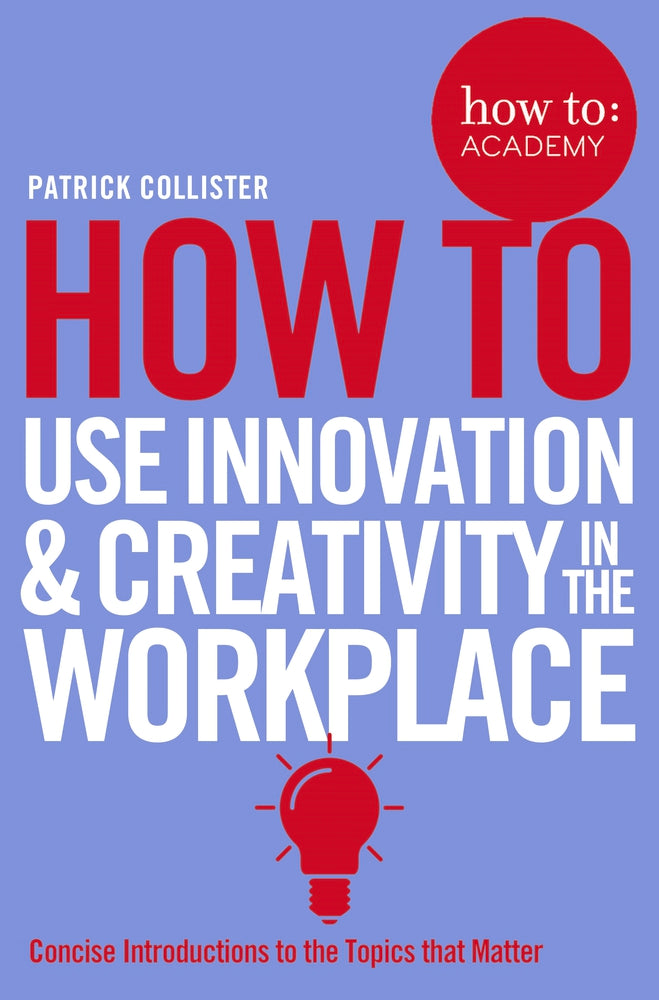 Book cover of How to Use Innovation & Creativity in the Workplace by Patrick Collister