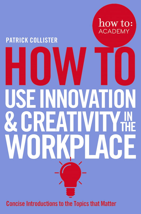 Book cover of How to Use Innovation & Creativity in the Workplace by Patrick Collister