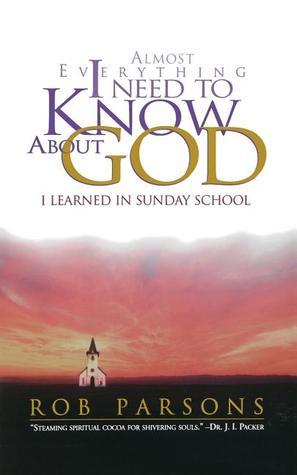 Book cover of Almost Everything I Need to Know About God: I Learned in Sunday School by Rob Parsons