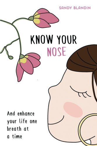 Book cover of Know Your Nose: And Enhance Your Life One Breath At A Time by Sandy Blandin
