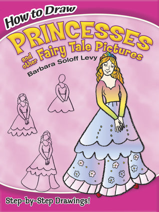 Book cover of How To Draw Princesses And Other Fairy Tale Pictures: Step-By-Step Drawings! by Barbara Soloff-Levy