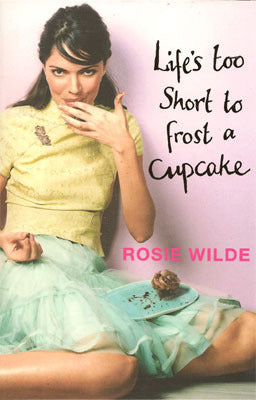 Book cover of Life's Too Short to Frost a Cupcake by Rosie Wilde