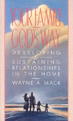 Book cover of Your Family, God’s Way: Developing and Sustaining Relationships in the Home by Wayne A. Mack