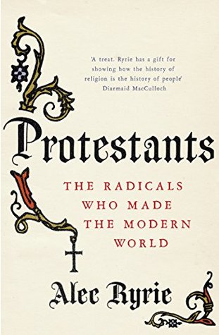 Book cover of Protestants: The Radicals Who Made the Modern World by Alec Ryrie