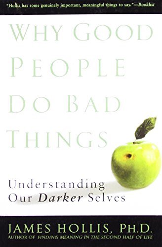 Book cover of Why Good People Do Bad Things: Understanding Our Darker Selves by James Hollis