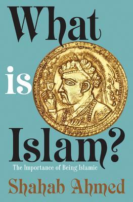Book cover of What Is Islam?: The Importance of Being Islamic by Shahab Ahmed