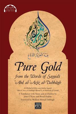 Book cover of Pure Gold From The Words Of Sayyidī ʿAbd Al-ʿAzīz Al-Dabbāgh: Al-Dhahab Al-Ibrīz Min Kalām Sayyidī ʿAbd ... Al-Lamaṭī by A&#7717;mad B Al-Mub&#257rak Al-Lama&#7789;&#299;, John O'Kane (Trans.), Bernd Radtke (Trans.)