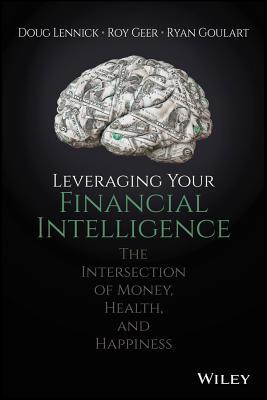 Book cover of Leveraging Your Financial Intelligence: At The Intersection Of Money, Health, And Happiness by Douglas Lennick, Roy Geer, Ryan Goulart
