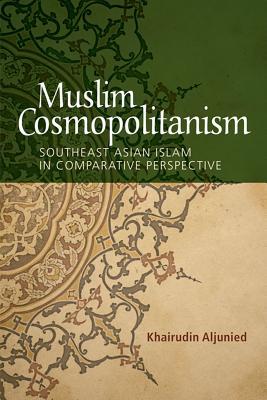 Book cover of Muslim Cosmopolitanism: Southeast Asian Islam in Comparative Perspective by Khairudin Aljunied