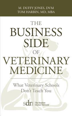 Book cover of The Business Side of Veterinary Medicine: What Veterinary Schools Don't Teach You by M. Duffy Jones, Tom Harbin
