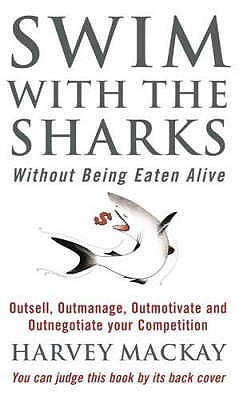 Book cover of Swim With The Sharks Without Being Eaten Alive: Outsell, Outmanage, Outmotivate And Outnegotiate Your Competition by harvey-mackay
