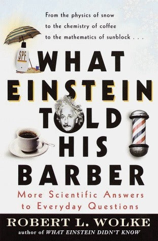 Book cover of What Einstein Told His Barber: More Scientific Answers To Everyday Questions by Robert L. Wolke