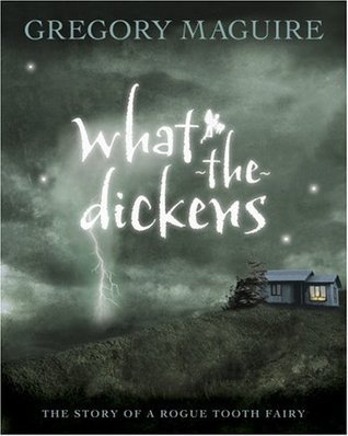 Book cover of What-The-Dickens: The Story Of A Rogue Tooth Fairy by Gregory Maguire