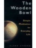 Book cover of The Wooden Bowl: Simple Meditation For Everyday Life by Clark Strand