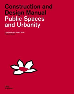 Book cover of Public Spaces And Urbanity: Construction And Design Manual: How To Design Humane Cities by Karsten Pålsson