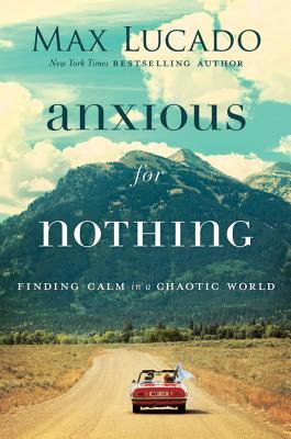 Book cover of Anxious For Nothing: Finding Calm In A Chaotic World by Max Lucado