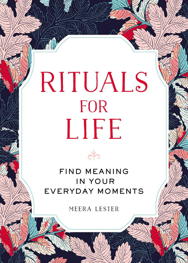 Book cover of Rituals For Life: Find Meaning In Your Everyday Moments by Meera Lester