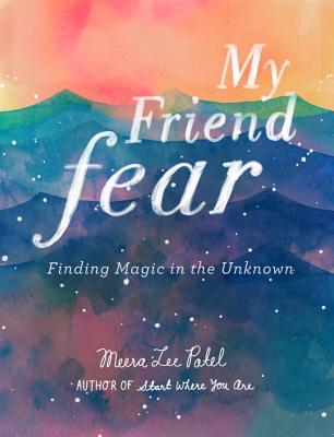 Book cover of My Friend Fear: Finding Magic In The Unknown by Meera Lee Patel