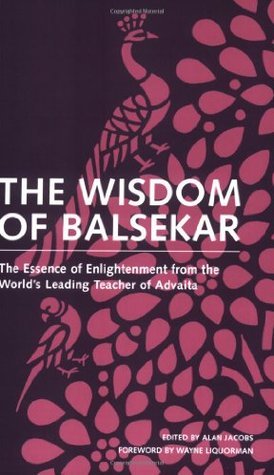 Book cover of The Wisdom Of Balsekar: The Essence Of Enlightenment From The World's Leading Teacher Of Advaita: The Concept Of Nonduality by Alan  Jacobs (Ed.), Ramesh S. Balsekar, Wayne Liquorman (Foreword by)