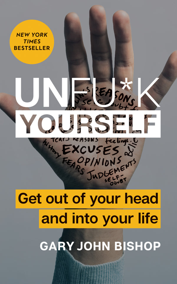 Book cover of Unfu*k Yourself: Get Out of Your Head and Into Your Life―Break Free From Self-Sabotage by Gary John Bishop