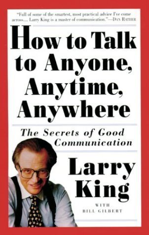 Book cover of How To Talk To Anyone, Anytime, Anywhere: The Secrets Of Good Communication by Larry King, Bill Gilbert