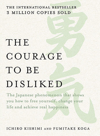 Book cover of The Courage to Be Disliked by Ichiro Kishimi, Fumitake Koga