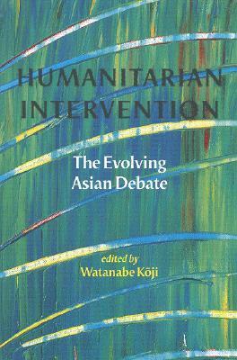 Book cover of Humanitarian Intervention: The Evolving Asian Debate by Koji Watanabe (Ed.)