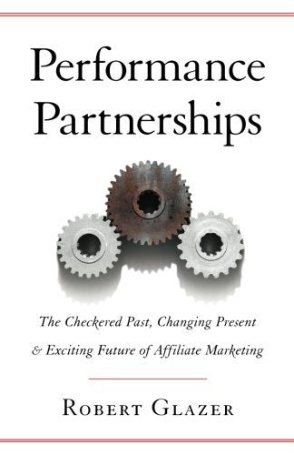 Book cover of Performance Partnerships: The Checkered Past, Changing Present & Exciting Future Of Affiliate Marketing by Robert Glazer