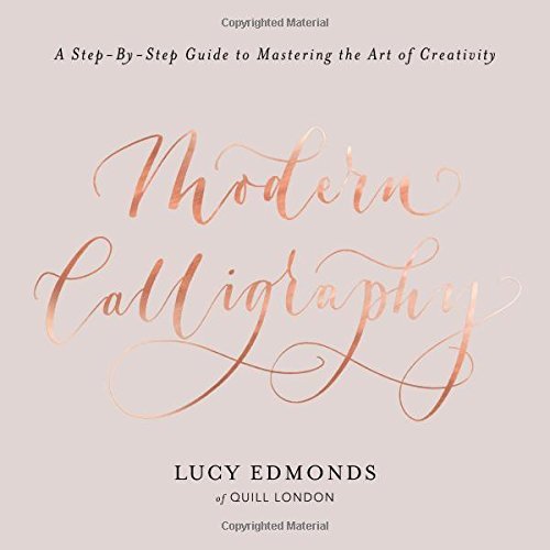 Book cover of Modern Calligraphy: A Step-by-Step Guide To Mastering The Art Of Creativity by Lucy Edmonds