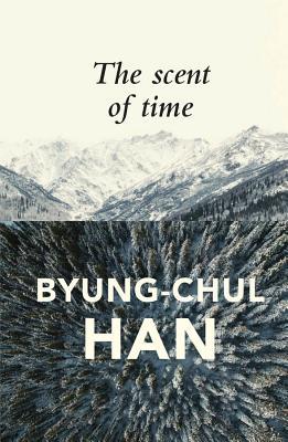 Book cover of The Scent of Time: A Philosophical Essay on the Art of Lingering by Byung-Chul Han, Daniel Steuer (Trans.)