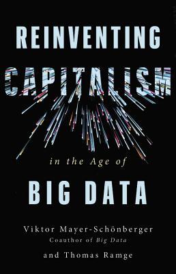Book cover of Reinventing Capitalism In The Age Of Big Data by Viktor Mayer-Schönberger, Thomas Ramge