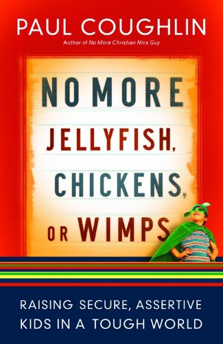 Book cover of No More Jellyfish, Chickens Or Wimps: Raising Secure, Assertive Kids In A Tough World by Paul Coughlin