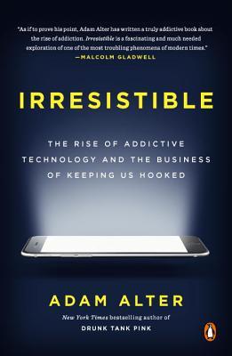 Book cover of Irresistible: The Rise of Addictive Technology and the Business of Keeping Us Hooked by Adam Alter