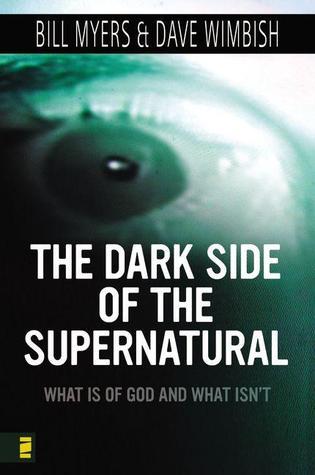 Book cover of The Dark Side of the Supernatural: What Is of God and What Isn't by Bill Myers, David Wimbish