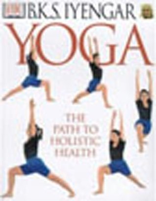 Book cover of Yoga: The Path to Holistic Health by B.K.S. Iyengar