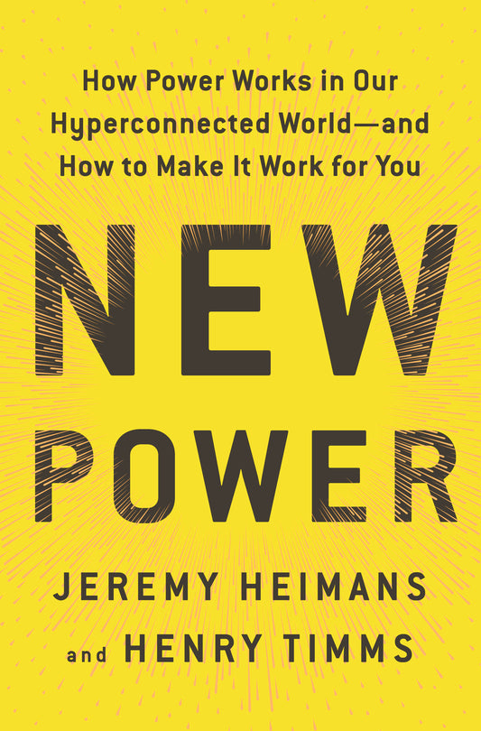 Book cover of New Power: How Power Works in Our Hyperconnected World—And How to Make It Work for You by Jeremy Heimans, Henry Timms