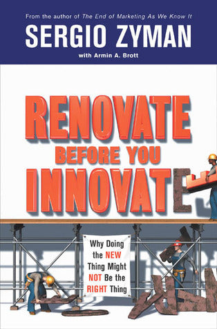 Book cover of Renovate Before You Innovate: Why Doing the New Thing Might Not Be the Right Thing by Sergio Zyman, Armin A. Brott