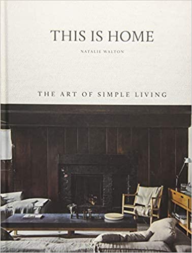 Book cover of This Is Home: The Art of Simple Living by Natalie Walton, Chris Warnes (Photographer)